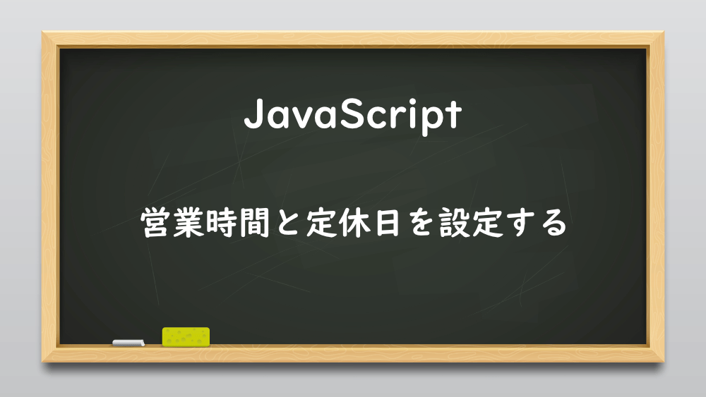 【JavaScript】営業時間と定休日を設定する