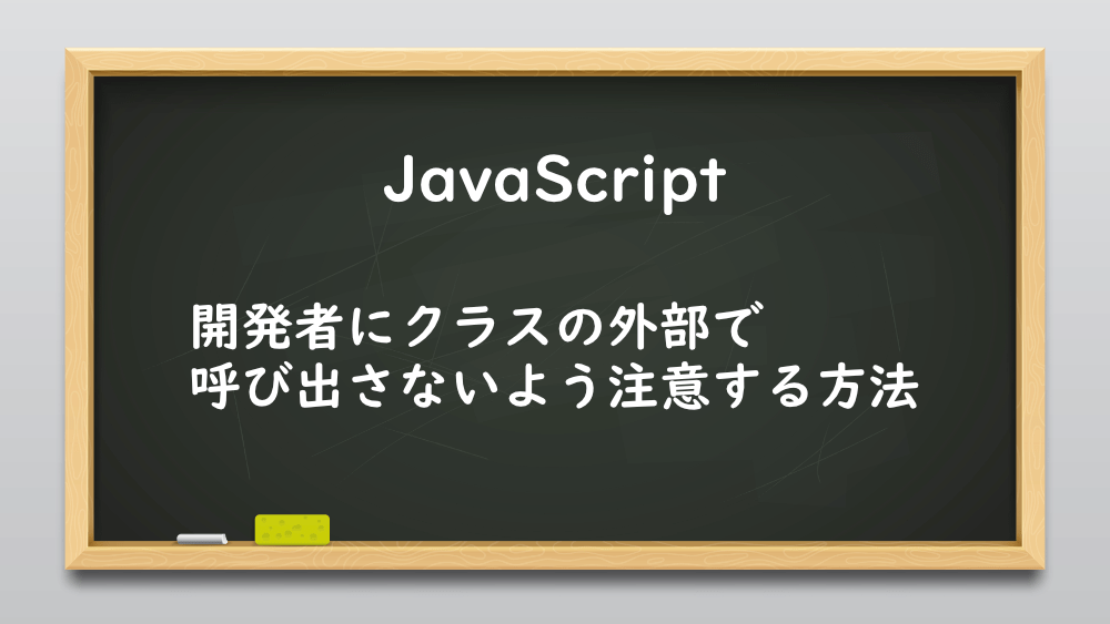 【JavaScript】開発者にクラスの外部で呼び出さないよう注意する方法