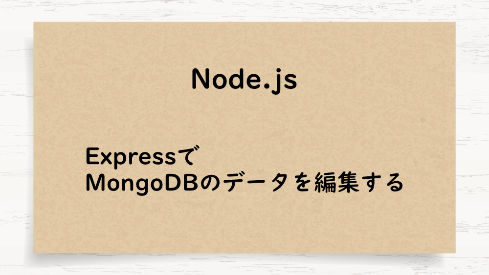 【Node.js】ExpressでMongoDBのデータを編集する