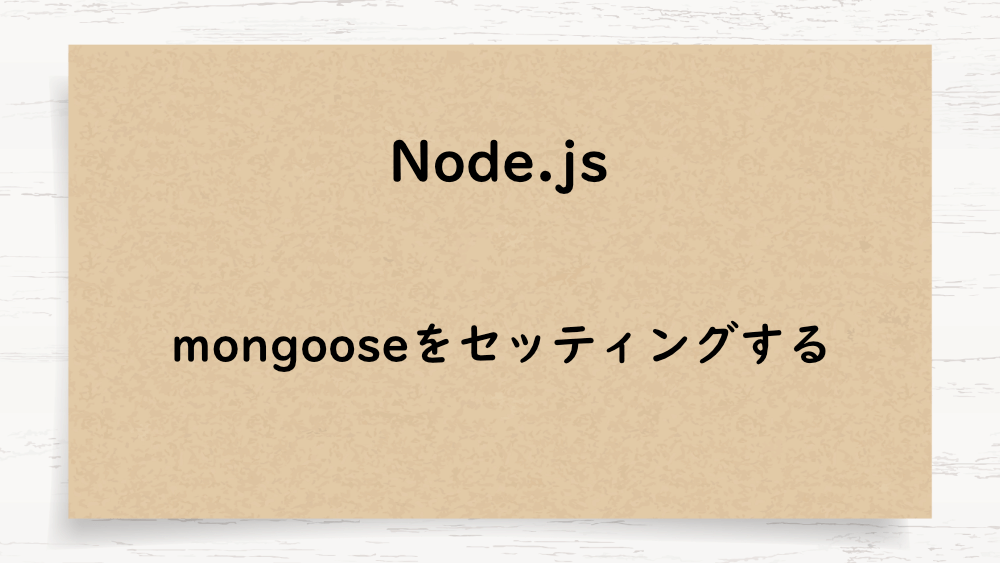 【Node.js】mongooseをセッティングする