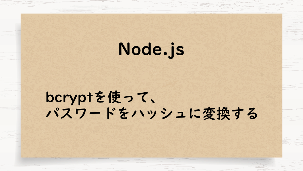 【Node.js】bcryptを使って、パスワードをハッシュに変換する