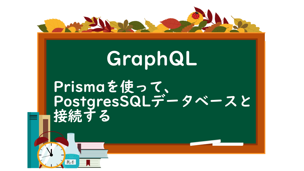 【GraphQL】Prismaを使って、PostgresSQLデータベースと接続する