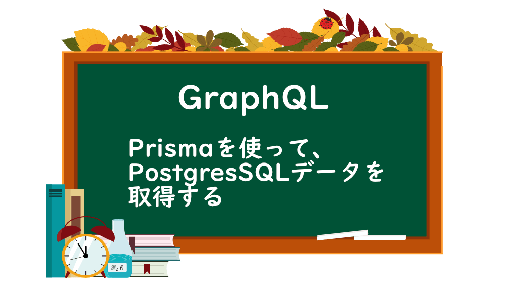 【GraphQL】Prismaを使って、PostgresSQLデータを取得する