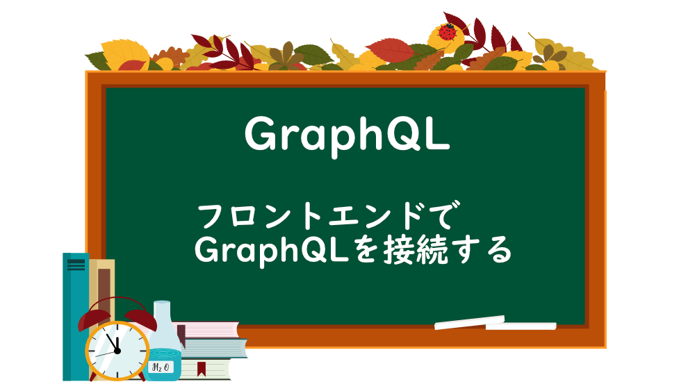 【GraphQL】フロントエンドでGraphQLを接続する