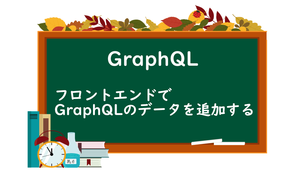 【GraphQL】フロントエンドでGraphQLのデータを追加する