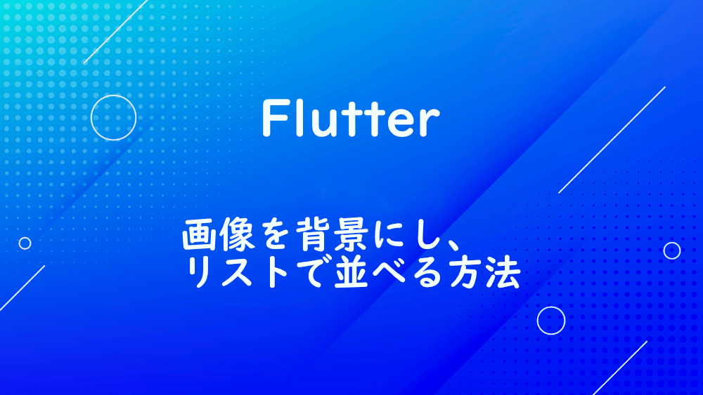 【Flutter】画像を背景にし、リストで並べる方法