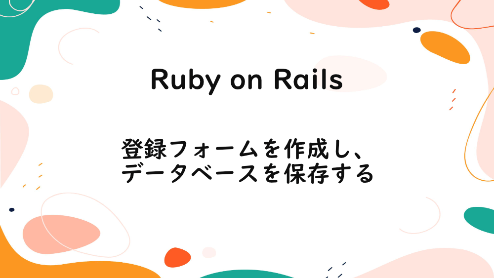 【Ruby on Rails】登録フォームを作成し、データベースを保存する
